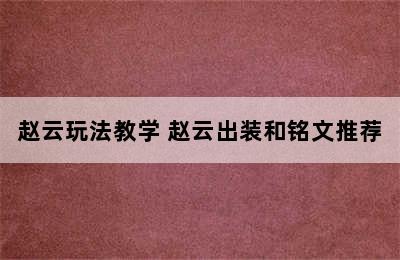 赵云玩法教学 赵云出装和铭文推荐